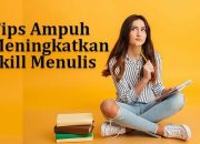 10 Tips Ampuh untuk Meningkatkan Skill Menulis Anda